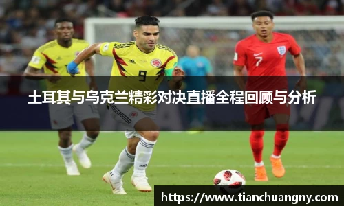 土耳其与乌克兰精彩对决直播全程回顾与分析