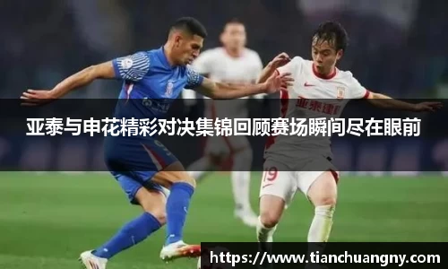 亚泰与申花精彩对决集锦回顾赛场瞬间尽在眼前
