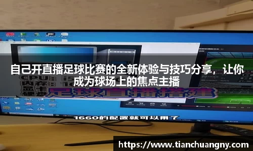 自己开直播足球比赛的全新体验与技巧分享，让你成为球场上的焦点主播