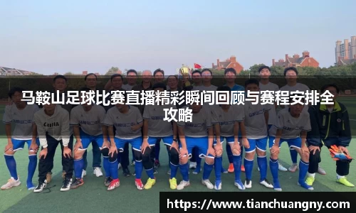 马鞍山足球比赛直播精彩瞬间回顾与赛程安排全攻略