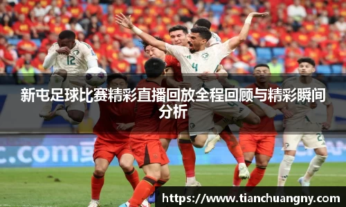 新屯足球比赛精彩直播回放全程回顾与精彩瞬间分析