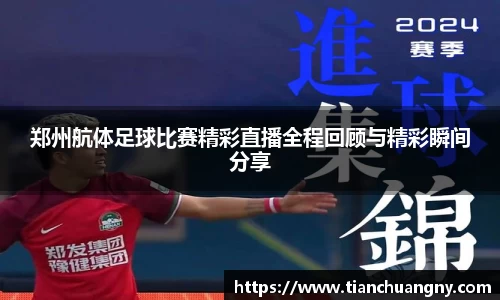 郑州航体足球比赛精彩直播全程回顾与精彩瞬间分享