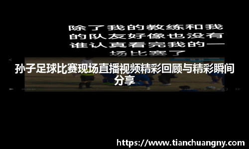孙子足球比赛现场直播视频精彩回顾与精彩瞬间分享